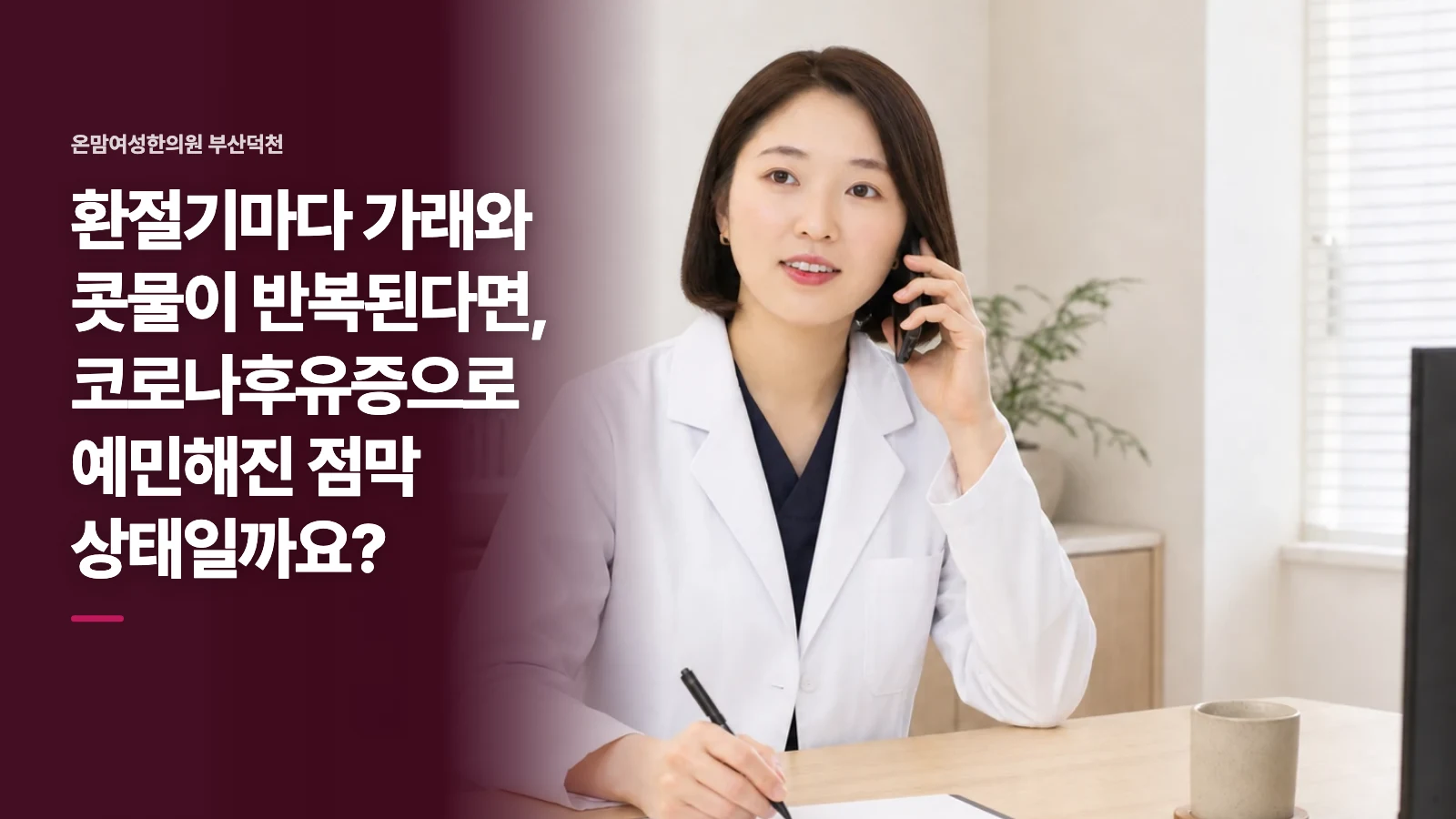 환절기마다 가래와 콧물이 반복된다면, 코로나후유증으로 예민해진 점막 상태일까요?