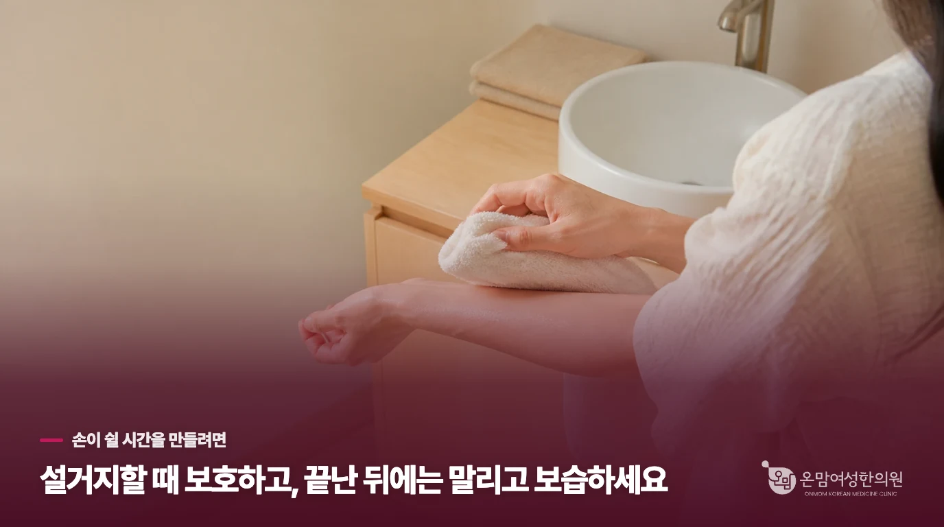 설거지할 때 보호하고, 끝난 뒤에는 말리고 보습하세요
